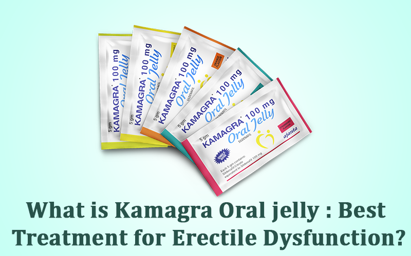What is Kamagra Oral jelly: Best Treatment for Erectile Dysfunction?