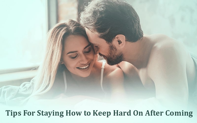 TIPS FOR STAYING HOW TO KEEP HARD ON AFTER COMING