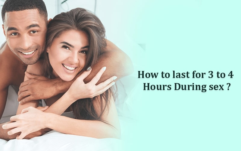 How to last for 3 to 4 hours during sex?