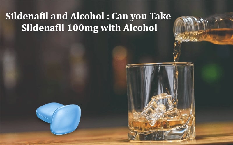 Sildenafil and alcohol: Can you Take Sildenafil 100mg with Alcohol