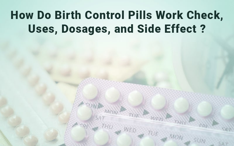 How do birth control pills work Check, Uses, Dosages, and Side effect?
