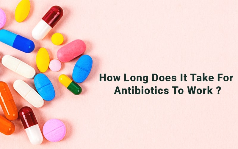  How long does it take for antibiotics to work?
