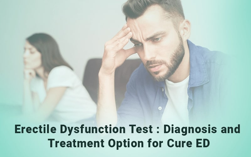 Erectile dysfunction test: Diagnosis and Treatment Option for cure ED