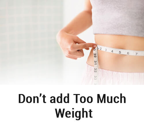 Don’t add too much weight
