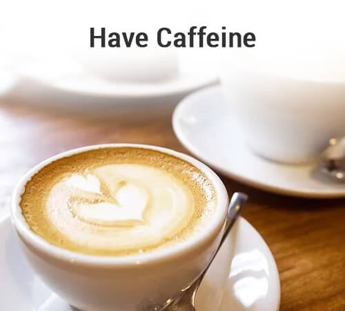 Have caffeine