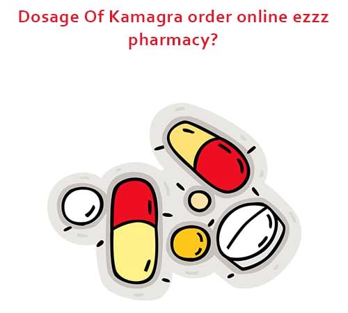Dosage Of Kamagra order online ezzz pharmacy?
