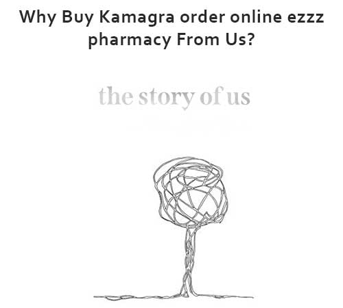 Why Buy Kamagra order online ezzz pharmacy From Us?