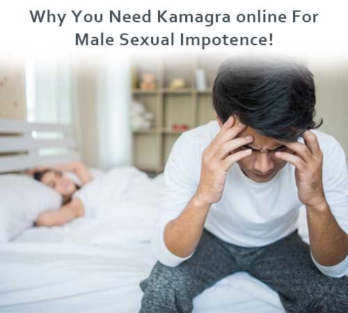 Why You Need Kamagra online For Male Sexual Impotence!