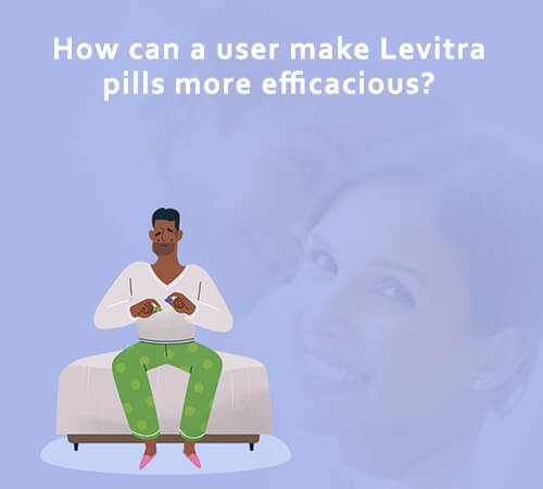 How can a user make Levitra pills more efficacious?