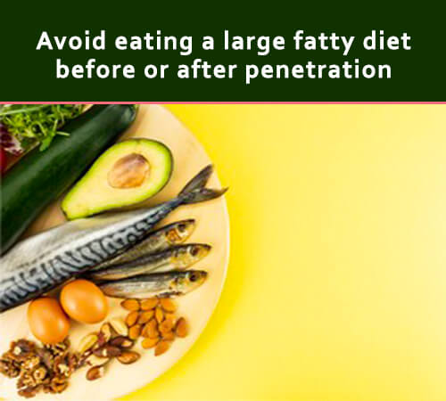 Avoid eating a large fatty diet before or after penetration