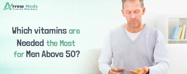 Which vitamins are needed the most for men above 50?