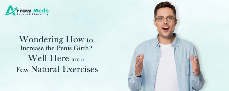 Wondering how to increase the penis girth? Well here are a few natural exercises