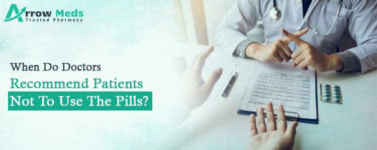 When do doctors recommend patients not to use the pills?