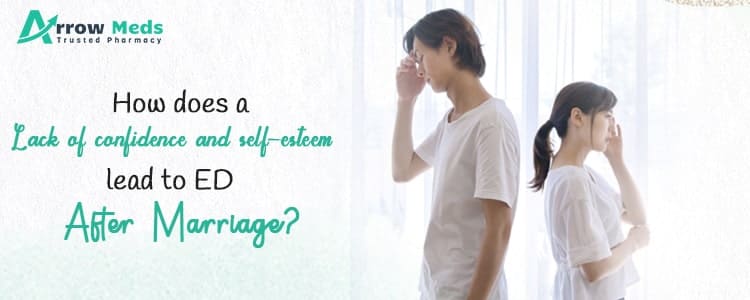 How Does a Lack of confidence and self-esteem lead to ED after Marriage?