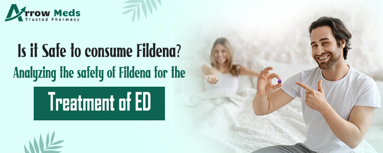 Is it Safe to consume Fildena Analyzing the safety of Fildena for the treatment of ED