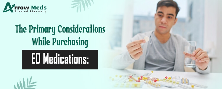 The Primary Considerations While Purchasing ED Medications