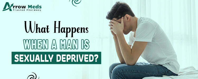 What happens when a man is sexually deprived